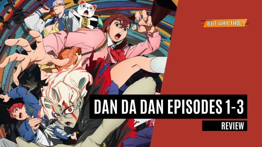 DAN DA DAN Episodes 1-3